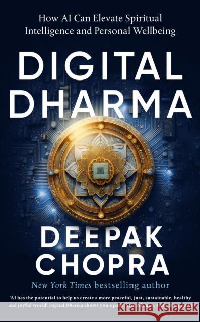 Digital Dharma: How AI Can Elevate Spiritual Intelligence and Personal Wellbeing Dr Deepak Chopra 9781846048562 Ebury Publishing