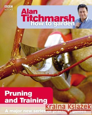 Alan Titchmarsh How to Garden: Pruning and Training Alan Titchmarsh 9781846074004