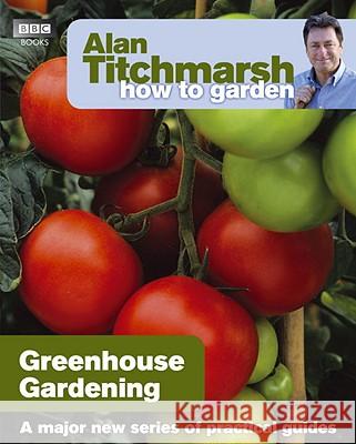 Alan Titchmarsh How to Garden: Greenhouse Gardening Alan Titchmarsh 9781846074042 0