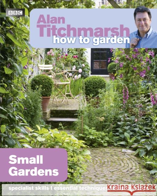 Alan Titchmarsh How to Garden: Small Gardens Alan Titchmarsh 9781846074059 Ebury Publishing