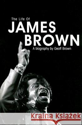 Black and Proud: The Life of James Brown Geoff Brown 9781846099588