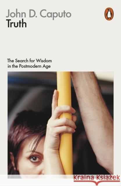 Truth: The Search for Wisdom in the Postmodern Age John D Caputo 9781846146008 Penguin Books Ltd