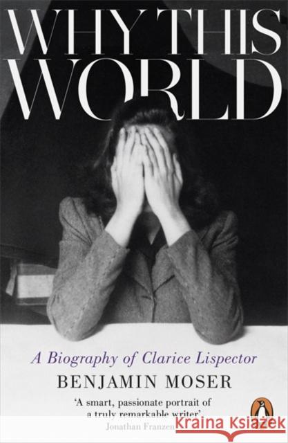 Why This World: A Biography of Clarice Lispector Benjamin Moser 9781846147814