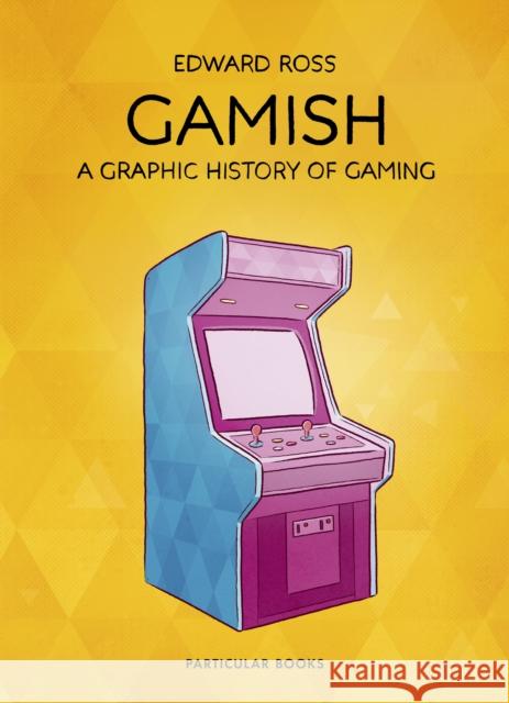 Gamish: A Graphic History of Gaming Ross 	Edward 9781846149481 Penguin Books Ltd