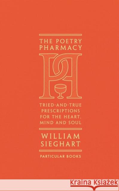 The Poetry Pharmacy: Tried-and-True Prescriptions for the Heart, Mind and Soul Sieghart, William 9781846149542 Penguin Books Ltd