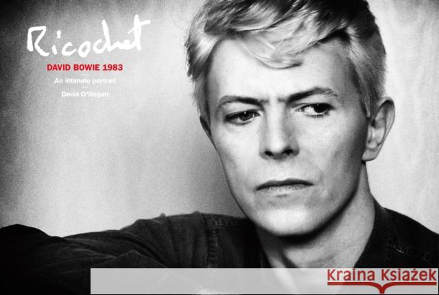 Ricochet: David Bowie 1983: An Intimate Portrait Denis O'Regan 9781846149726 Penguin Books Ltd