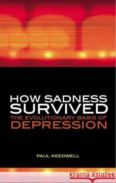 How Sadness Survived: The Evolutionary Basis of Depression Keedwell, Paul 9781846190131