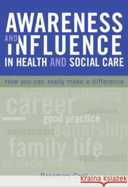 Awareness and Influence in Health and Social Care: How You Can Really Make a Difference Cook, Rosemary 9781846190759 Radcliffe Publishing Ltd