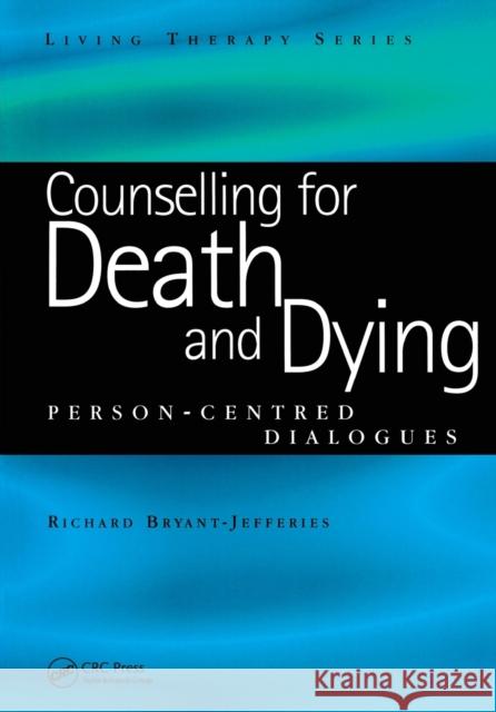 Counselling for Death and Dying: Person-Centred Dialogues Richard Bryant-Jefferies 9781846190797 Radcliffe Publishing
