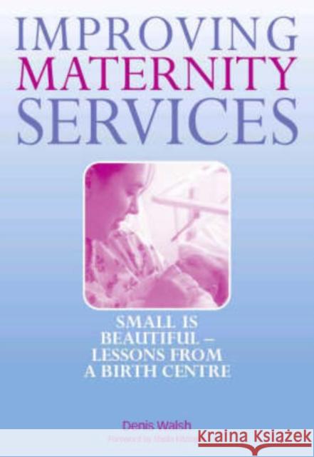 Improving Maternity Services: The Epidemiologically Based Needs Assessment Reviews, Vol 2 Walsh, Denis 9781846190957