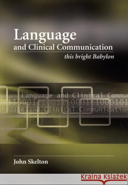 Language and Clinical Communication: This Bright Babylon Skelton, John 9781846191251