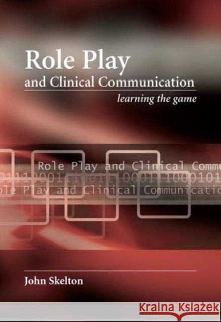 Role Play and Clinical Communication: Learning the Game Skelton, John 9781846191268