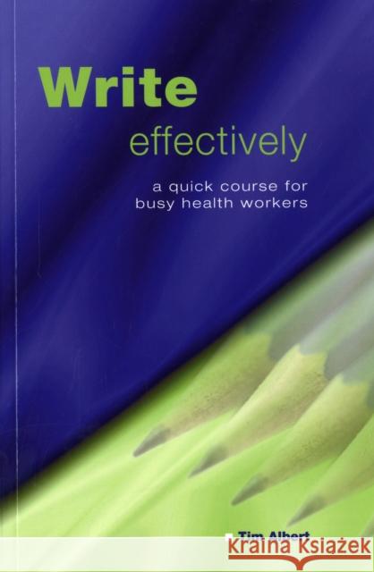 Write Effectively: A Quick Course for Busy Health Workers Albert, Tim 9781846191350