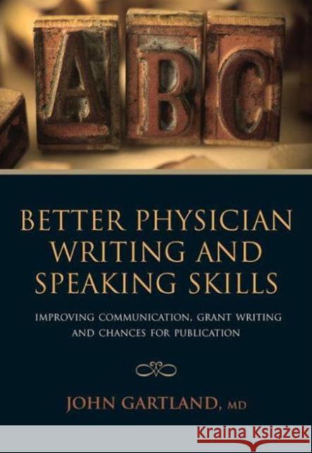 Better Physician Writing and Speaking Skills: Improving Communication, Grant Writing and Chances for Publication John Gartland 9781846191749 RADCLIFFE PUBLISHING LTD