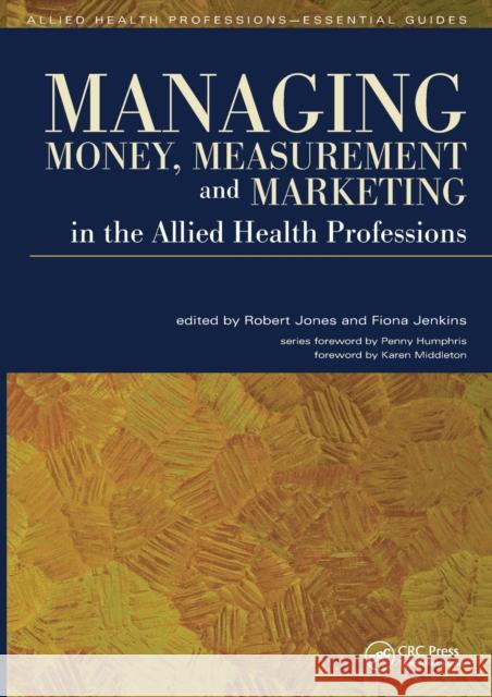 Managing Money, Measurement and Marketing in the Allied Health Professions  Jones 9781846191985 0