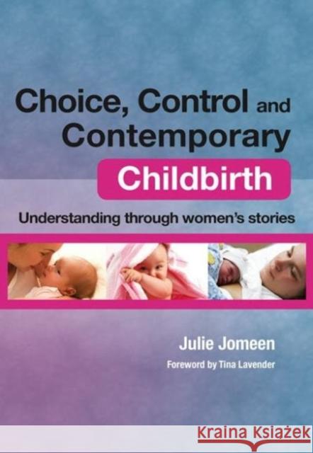 Choice, Control and Contemporary Childbirth: Understanding Through Women's Stories Jomeen, Julie 9781846192371 