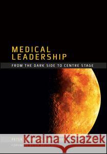 Medical Leadership: From the Dark Side to Centre Stage Peter Spurgeon 9781846192463
