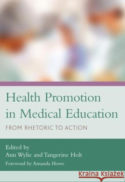 Health Promotion in Medical Education: From Rhetoric to Action Wylie, Ann 9781846192920