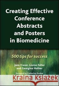 Creating Effective Conference Abstracts and Posters in Biomedicine: 500 Tips for Success Jane Fraser Louise Fuller 9781846193118
