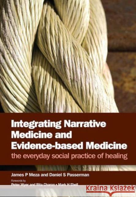 Integrating Narrative Medicine and Evidence-Based Medicine: The Everyday Social Practice of Healing Meza, James P. 9781846193507 0