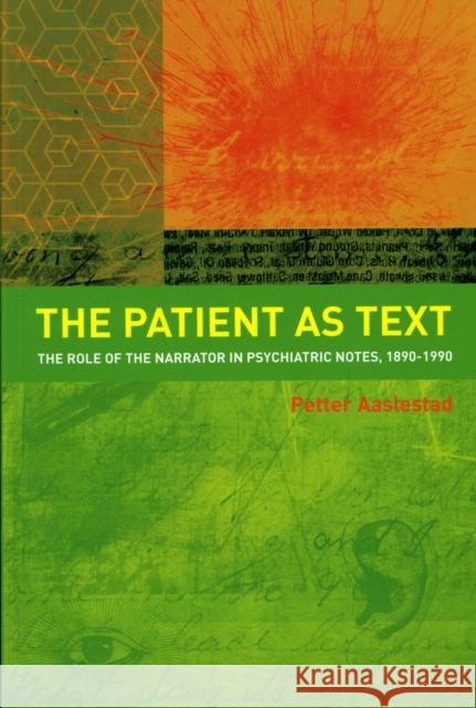 The Patient as Text: The Role of the Narrator in Psychiatric Notes, 1890-1990 Aaslestad, Petter 9781846193620