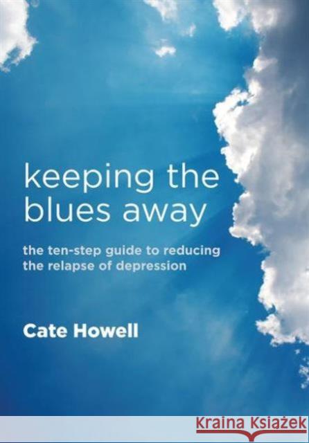 Keeping the Blues Away: The Ten-Step Guide to Reducing the Relapse of Depression Cate Howell 9781846193729