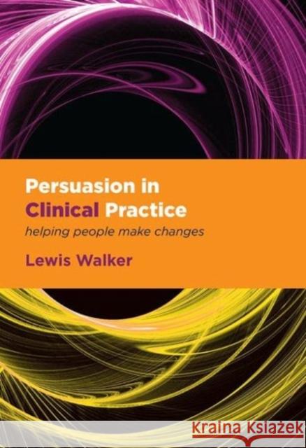 Persuasion in Clinical Practice: Helping People Make Changes Walker, Lewis 9781846193835 RADCLIFFE PUBLISHING LTD