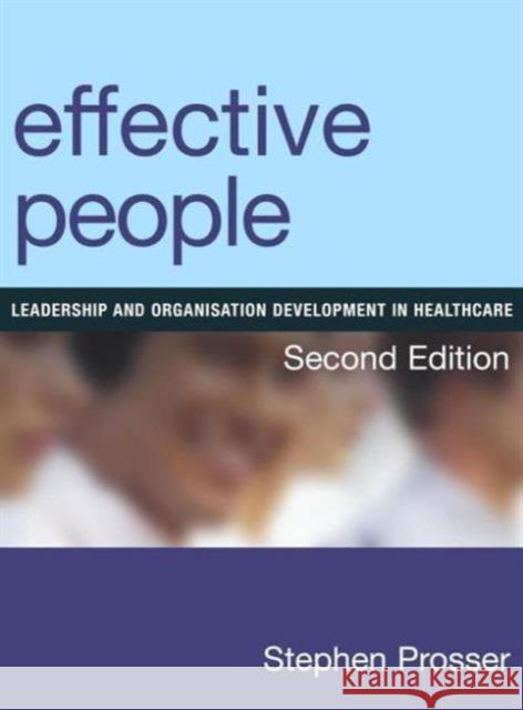 Effective People: Leadership and Organisation Development in Healthcare, Second Edition Prosser, Stephen 9781846193910 RADCLIFFE PUBLISHING LTD