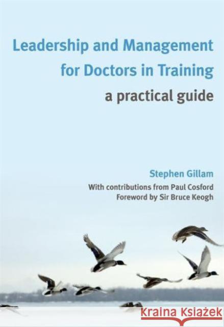 Leadership and Management for Doctors in Training: A Practical Guide Gillam, Stephen 9781846194160 0