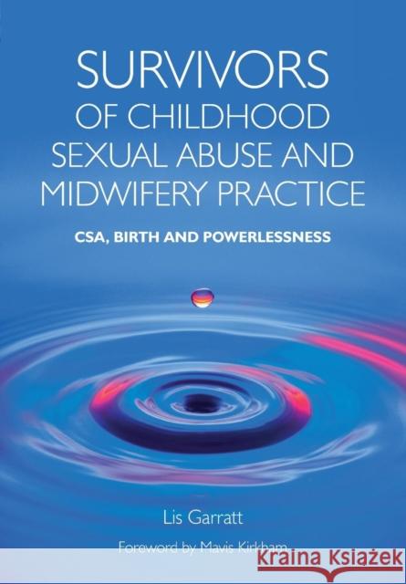 Survivors of Childhood Sexual Abuse and Midwifery Practice: Csa, Birth and Powerlessness Garratt, Lis 9781846194245