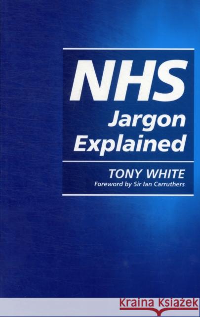 Nhs Jargon Explained White, Tony 9781846194696 0