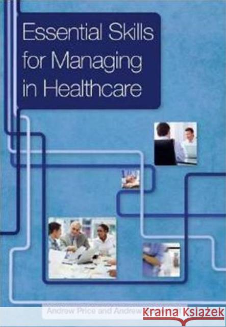 Essential Skills for Managing in Healthcare Price, Andrew|||Scowcroft, Andrew 9781846194801