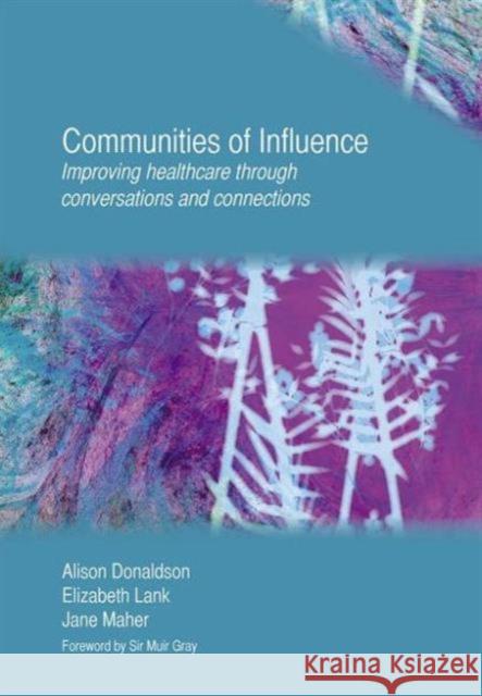 Communities of Influence: Improving Healthcare Through Conversations and Connections Donaldson, Alison 9781846194924 0