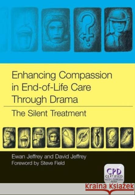 Enhancing Compassion in End-Of-Life Care Through Drama: The Silent Treatment Jeffrey, Ewan 9781846195228 Radcliffe Medical PR