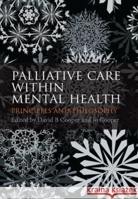 Palliative Care Within Mental Health: Principles and Philosophy Cooper, David B. 9781846195372