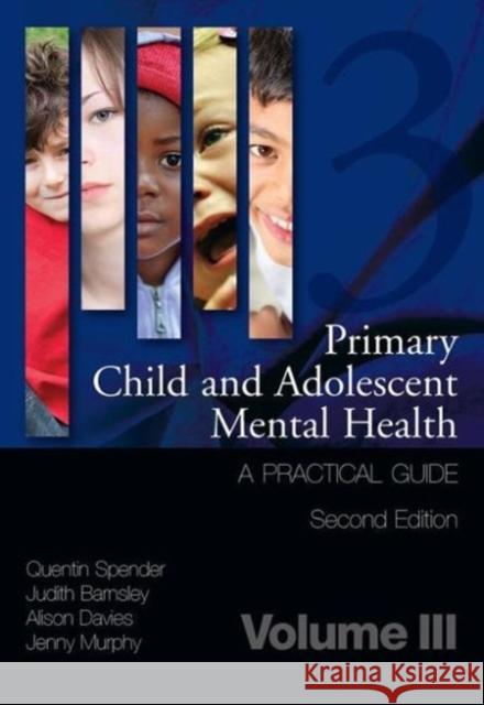 Primary Child and Adolescent Mental Health: A Practical Guide, Volume 3 Spender, Quentin 9781846195440