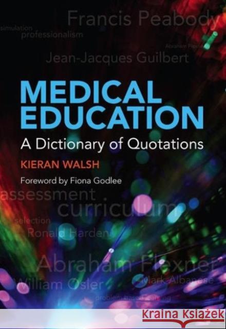 Medical Education: A Dictionary of Quotations Walsh, Kieran 9781846195488