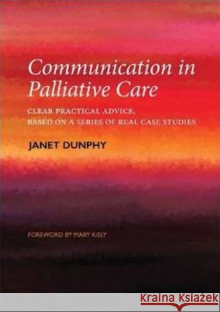 Communication in Palliative Care: Clear Practical Advice, Based on a Series of Real Case Studies Dunphy, Janet 9781846195693 0