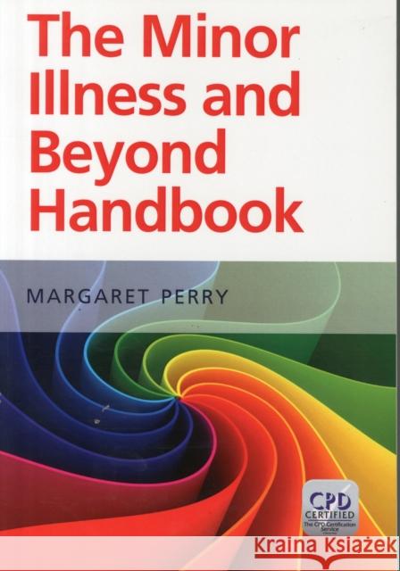 The Minor Illness and Beyond Handbook: A Handbook for Nurses in General Practice Margaret Perry 9781846197673