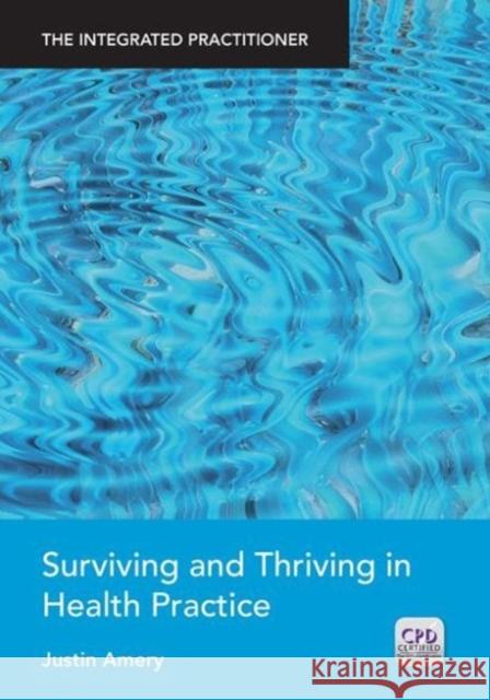 Surviving and Thriving in Health Practice: The Integrated Practitioner Amery, Justin 9781846197727