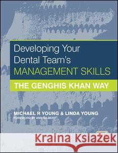 Developing Your Dental Team's Management Skills: The Genghis Khan Way Michael R. Young, Linda Young 9781846199882