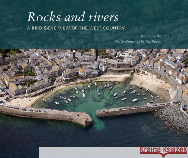 Rocks and Rivers: A Birds's Eye View of the West Country Tom Cunliffe 9781846231995