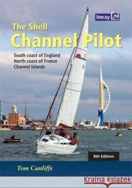 The Shell Channel Pilot: South coast of England, the North coast of France and the Channel Islands Tom Cunliffe 9781846237003