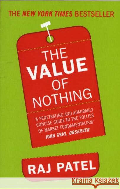 The Value Of Nothing: How to Reshape Market Society and Redefine Democracy Raj Patel 9781846272189 PORTOBELLO