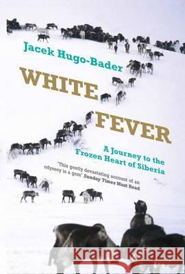 White Fever: A Journey to the Frozen Heart of Siberia Jacek Hugo-Bader 9781846272707 Portobello Books Ltd