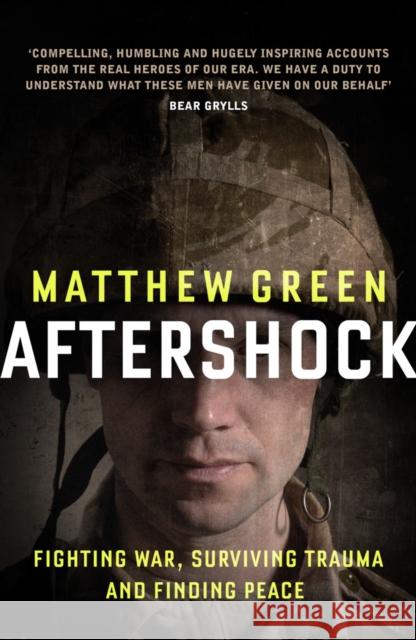 Aftershock: Fighting War, Surviving Trauma and Finding Peace Matthew Green 9781846273315