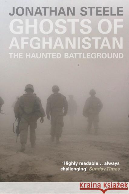 Ghosts of Afghanistan : The Haunted Battleground Jonathan Steele 9781846274312 0