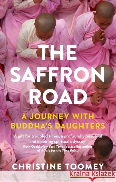 The Saffron Road: A Journey with Buddha's Daughters Toomey, Christine 9781846274930 GRANTA BOOKS
