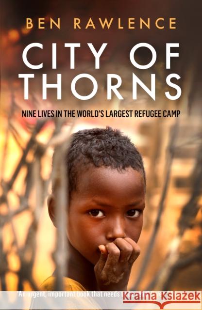 City of Thorns: Nine Lives in the World’s Largest Refugee Camp Ben Rawlence 9781846275890