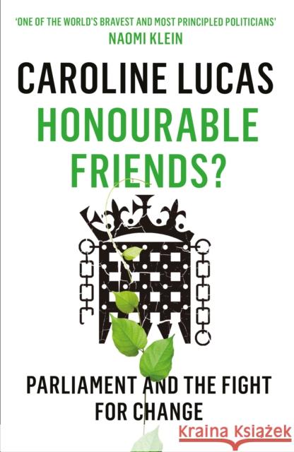 Honourable Friends?: Parliament and the Fight for Change Caroline Lucas 9781846275951